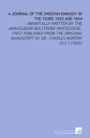 A Journal of the Swedish Embassy in the Years 1653 and 1654: Impartially Written By the Ambassador Bulstrode Whitelocke. First Published From the Original ... By Dr. Charles Morton (V.2 ) (1855)