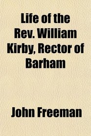 Life of the Rev. William Kirby, Rector of Barham