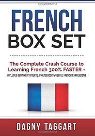 French: Box Set - The Complete Crash Course to Learning French 300% FASTER - Includes Beginner's Course, Phrasebook & Useful French Expressions