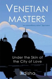 Venetian Masters: Under the Skin of the City of Love