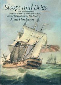 Sloops and brigs;: An account of the smallest vessels of the Royal Navy during the great wars 1793 to 1815;