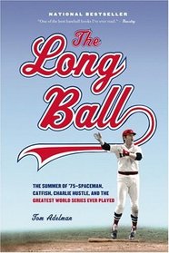 The Long Ball : The Summer of '75 -- Spaceman, Catfish, Charlie Hustle, and the Greatest World Series Ever Played