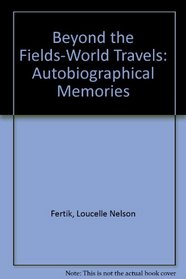 Beyond The Fields - World Travels: Autobiographical Memories