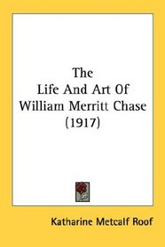 The Life And Art Of William Merritt Chase (1917)