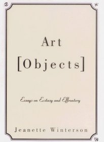 Art Objects : Essays on Ecstasy and Effrontery