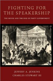 Fighting for the Speakership: The House and the Rise of Party Government (Princeton Studies in American Politics: Historical, International, and Comparative Perspectives)