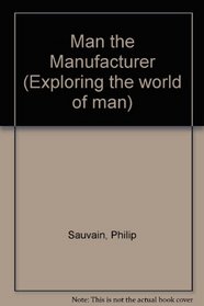 Man the Manufacturer (Exploring the world of man)