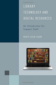 Library Technology and Digital Resources: An Introduction for Support Staff (Library Support Staff Handbooks)