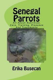 Senegal Parrots: All About Nutrition, Care, Training, Diseases And Treatments