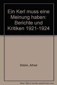 Ein Kerl muss eine Meinung haben: Berichte und Kritiken 1921-1924 (German Edition)