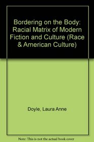 Bordering on the Body: The Racial Matrix of Modern Fiction and Culture (Race and American Culture)