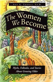 The Women We Become : Myths, Folktales, and Stories About Growing Older