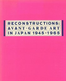 Reconstructions Avant-Garde Art in Japan, 1945-1965: Museum of Modern Art