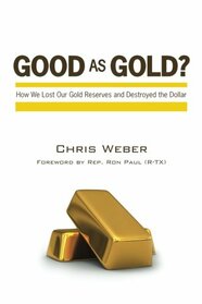 Good As Gold?: How We Lost Our Gold Reserves and Destroyed the Dollar