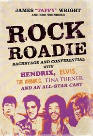 Rock Roadie: Backstage and Confidential with Hendrix, Elvis, The Animals, Tina Turner, and an All-Star Cast