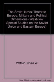 The Soviet Naval Threat to Europe: Military and Political Dimensions (Westview Special Studies on the Soviet Union and Eastern Europe)