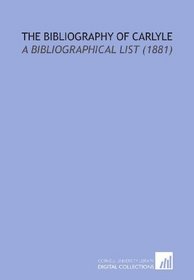 The Bibliography of Carlyle: A Bibliographical List (1881)