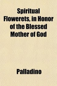 Spiritual Flowerets, in Honor of the Blessed Mother of God