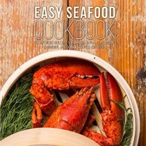 Easy Seafood Cookbook: Seafood Recipes for Tilapia, Salmon, Shrimp, and All Types of Fis