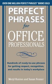 Perfect Phrases for Office Professionals: Hundreds of ready-to-use phrases for getting respect, recognition, and results in today?s workplace (Perfect Phrases Series)