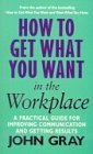 HOW TO GET WHAT YOU WANT AT WORK