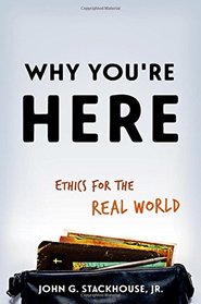 Why You're Here: Ethics for the Real World