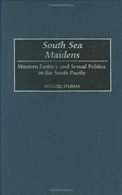 South Sea Maidens: Western Fantasy and Sexual Politics in the South Pacific (Contributions to the Study of World History)