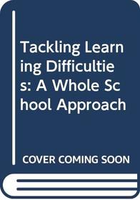 Tackling Learning Difficulties: A Whole School Approach