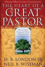 The Heart of a Great Pastor: How to Grow Strong and Thrive Wherever God Has Planted You (A Pastor to Pastor Book)