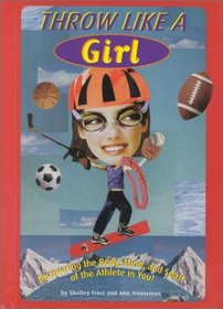 Throw Like a Girl: Discovering the Body, Mind and Spirit of the Athlete in You (Girls Know Best)