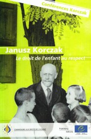 Janusz Korczak: Le Droit De L'enfant Au Respect, Conferences Sur Les Enjeux Actuels Pour L'enfance (French Edition)