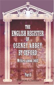 The English Register of Oseney Abbey, by Oxford, Written about 1460: Part 1. Text