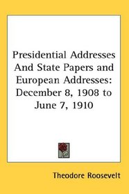 Presidential Addresses And State Papers and European Addresses: December 8, 1908 to June 7, 1910