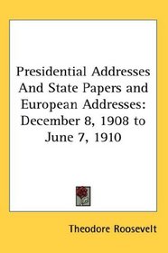 Presidential Addresses And State Papers and European Addresses: December 8, 1908 to June 7, 1910