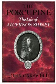 The Porcupine: The Life of Algernon Sidney