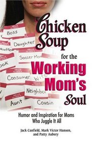 Chicken Soup for the Working Mom's Soul: Inspiring Stories from the Playroom to the Boardroom (Chicken Soup for the Soul)