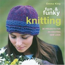 Fun & Funky Knitting: 30 Projects for an exciting New Look