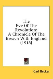 The Eve Of The Revolution: A Chronicle Of The Breach With England (1918)