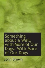 Something about a Well, with More of Our Dogs: With More of Our Dogs