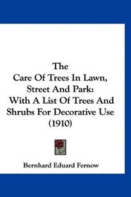 The Care Of Trees In Lawn, Street And Park: With A List Of Trees And Shrubs For Decorative Use (1910)