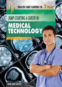 Jump-Starting a Career in Medical Technology (Health Care Careers in 2 Years)