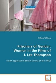 Prisoners of Gender: Women in the Films of J.  Lee Thompson: A new approach to British cinema of the 1950s