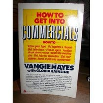 How to Get into Commercials: A Complete Guide for Breaking into and Succeeding in the Lucrative World of TV and Radio Commercials by One of the Natio