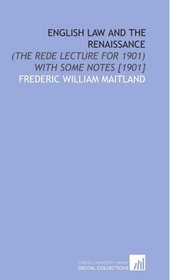 English Law and the Renaissance: (the Rede Lecture for 1901) With Some Notes [1901]