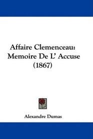 Affaire Clemenceau: Memoire De L' Accuse (1867) (French Edition)