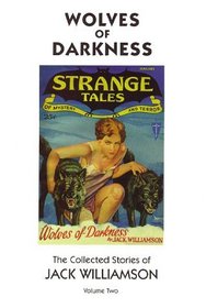 Wolves of Darkness, The Collected Stories of Jack Williamson, Volume Two (Williamson, Jack, Short Stories, V. 2.)