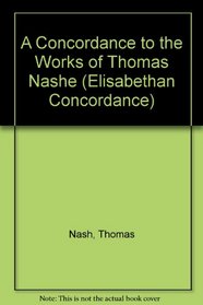 A Concordance of the Works of Thomas Nashe (Alpha-omega, Series C: English Authors / The Elizabethan Concordance Series)