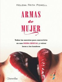 Armas de mujer: Todos los secretos para convertirte en una DIOSA SEXUAL y volver locos a los hombres (Spanish Edition)