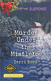 Murder Under the Mistletoe (Northern Border Patrol, Bk 3) (Love Inspired Suspense, No 496) (Larger Print)