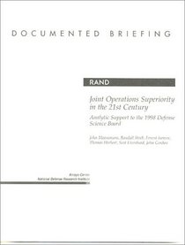 Joint Operations Superiority In The 21st Century: Analytic Support To The 1998 Defense Science Board (Rand Documented Briefing Series)